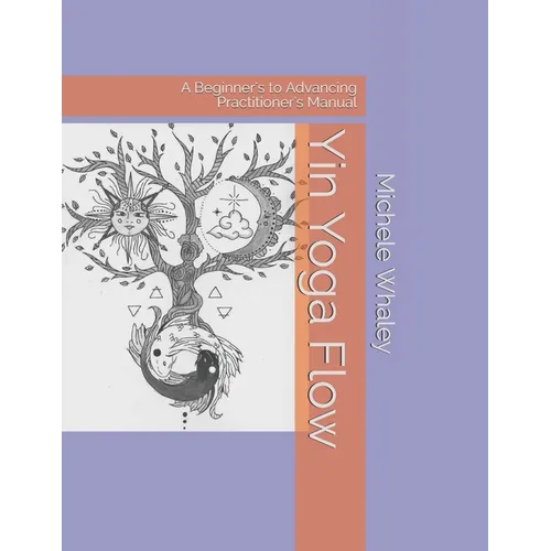 Yin Yoga Flow: A Beginner's to Advancing Practitioner's Manual - Paperback | Books | Wiccan Center