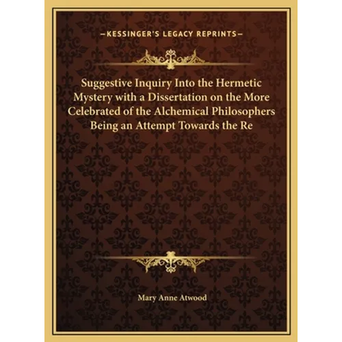 Suggestive Inquiry Into the Hermetic Mystery with a Dissertation on the More Celebrated of the Alchemical Philosophers Being an Attempt Towards the Re - Hardcover | Books | Wiccan Center