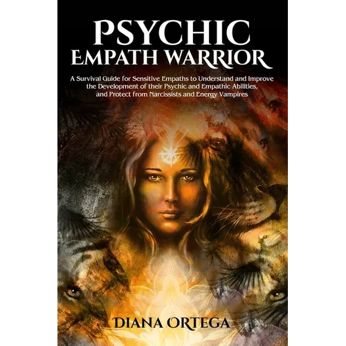 Psychic Empath Warrior: A Survival Guide for Sensitive Empaths to Understand and Improve the Development of their Psychic and Empathic Abiliti - Paperback | Books | Wiccan Center