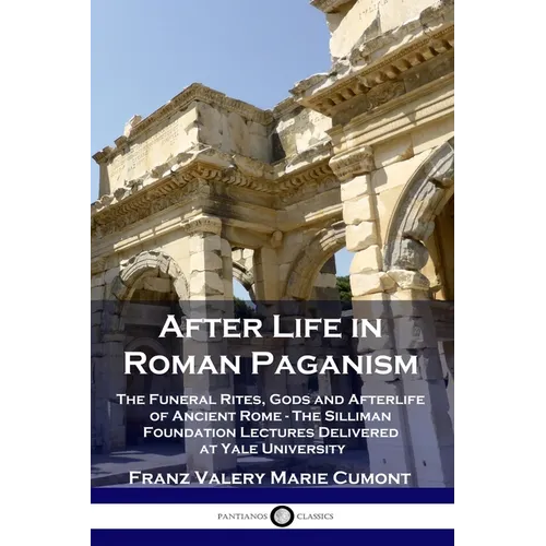 After Life in Roman Paganism: The Funeral Rites, Gods and Afterlife of Ancient Rome - The Silliman Foundation Lectures Delivered at Yale University - Paperback | Books | Wiccan Center