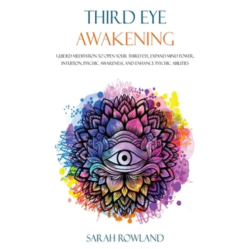 Third Eye Awakening: Guided Meditation to Open Your Third Eye, Expand Mind Power, Intuition, Psychic Awareness, and Enhance Psychic Abilities - Hardcover