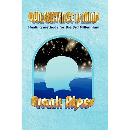 Our Existence Is Mind: Healing Methods for the 3rd Millennium - Hardcover | Books | Wiccan Center