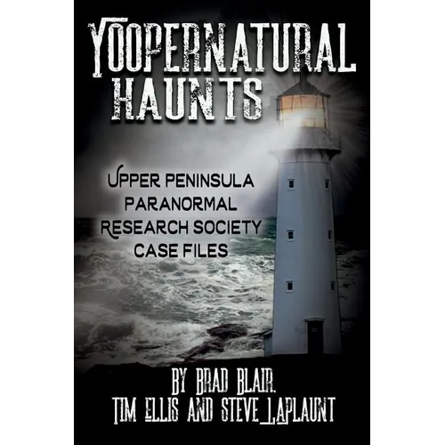 Yoopernatural Haunts: Upper Peninsula Paranormal Research Society Case Files - Paperback | Books | Wiccan Center