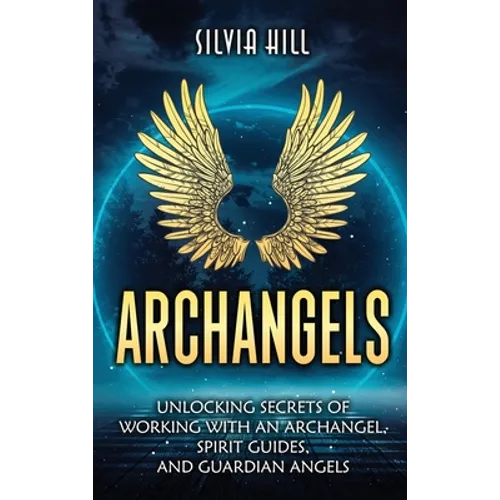 Archangels: Unlocking Secrets of Working with an Archangel, Spirit Guides, and Guardian Angels - Hardcover | Books | Wiccan Center