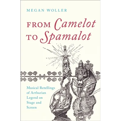 From Camelot to Spamalot: Musical Retellings of Arthurian Legend on Stage and Screen - Paperback | Books | Wiccan Center