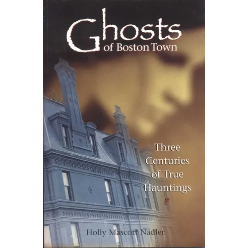 Ghosts of Boston Town: Three Centuries of True Hauntings - Paperback | Books | Wiccan Center