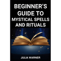 Beginner's Guide to Mystical Spells and Rituals: A Step-by-Step Journey into Mystical Spells and Ritual (2024) - Paperback | Books | Wiccan Center