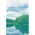 Spill the Tea on Meditation: A beginner's guide to mindfulness, healing, meditation, and feeling your best self in the world of tea - Paperback