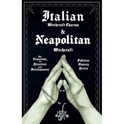 Italian Witchcraft Charms and Neapolitan Witchcraft - The Cimaruta, its Structure and Development (Folklore History Series) - Paperback | Books | Wiccan Center