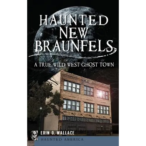 Haunted New Braunfels: A True Wild West Ghost Town - Hardcover | Books | Wiccan Center