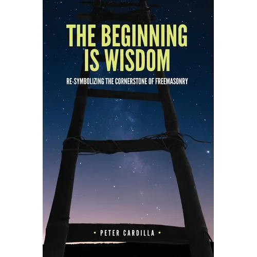 The Beginning is Wisdom: Re-symbolizing the Cornerstone of Freemasonry - Paperback | Books | Wiccan Center