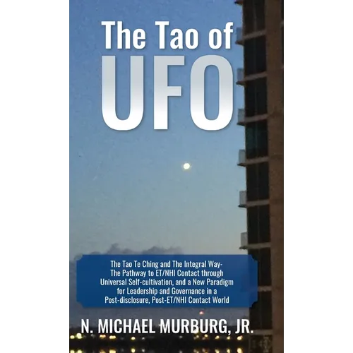 The Tao of UFO: The Tao Te Ching and The Integral Way- The Pathway to ET/NHI Contact through Universal Self-cultivation, and a New Par - Hardcover | Books | Wiccan Center