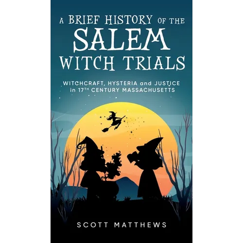 A Brief History of the Salem Witch Trials - Witchcraft Hysteria and Justice in 17th Century Massachusetts - Hardcover | Books | Wiccan Center