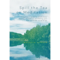 Spill the Tea on Meditation: A beginner's guide to mindfulness, healing, meditation, and feeling your best self in the world of tea - Hardcover | Books | Wiccan Center