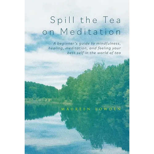 Spill the Tea on Meditation: A beginner's guide to mindfulness, healing, meditation, and feeling your best self in the world of tea - Hardcover | Books | Wiccan Center
