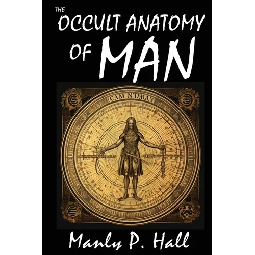 The Occult Anatomy of Man: To Which Is Added a Treatise on Occult Masonry: To Which Is Added a Treatise on Occult Masonry - Paperback | Books | Wiccan Center
