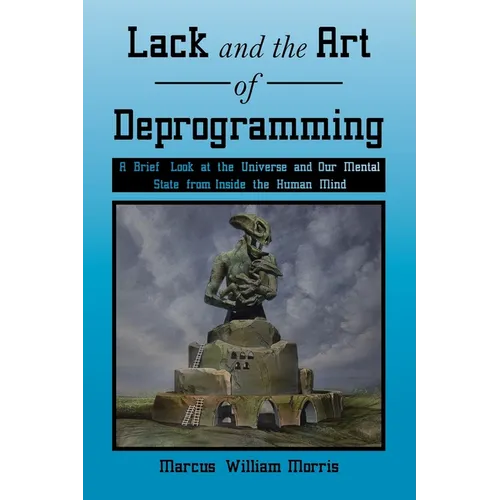 Lack and the Art of Deprogramming: A Brief Look at the Universe and Our Mental State from Inside the Human Mind - Paperback | Books | Wiccan Center