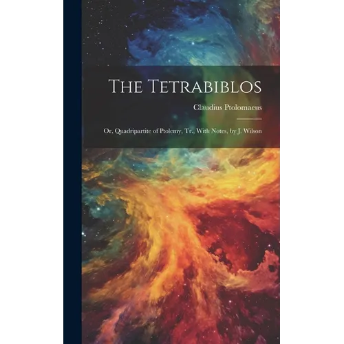 The Tetrabiblos: Or, Quadripartite of Ptolemy, Tr., With Notes, by J. Wilson - Hardcover | Books | Wiccan Center