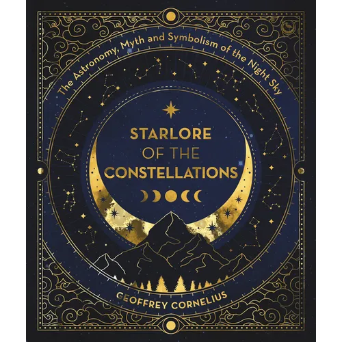 Starlore of the Constellations: The Astronomy, Myth and Symbolism of the Night Sky - Paperback