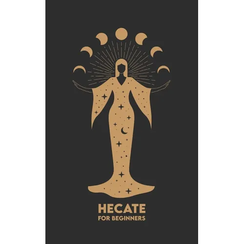 HECATE for Beginners: Mythology, Symbols, Spiritual Path, and Sacred Magic Rituals - Paperback | Books | Wiccan Center