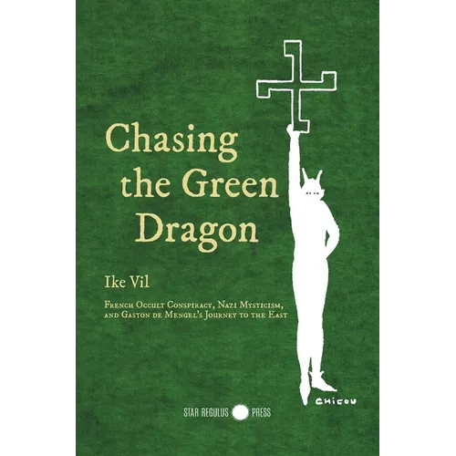 Chasing the Green Dragon: French Occult Conspiracy, Nazi Mysticism, and Gaston de Mengel's Journey to the East - Paperback | Books | Wiccan Center