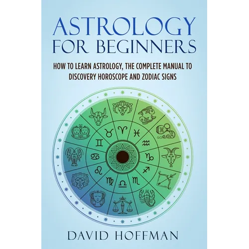 Astrology for Beginners: How to Learn Astrology, the Complete Manual to Discovery Horoscope and Zodiac Signs - Paperback | Books | Wiccan Center
