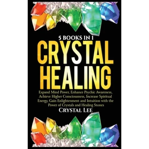 Crystal Healing: 5 Books in 1: Expand Mind Power, Enhance Psychic Awareness, Achieve Higher Consciousness, Increase Spiritual Energy, Gain Enlightenme - Hardcover | Books | Wiccan Center