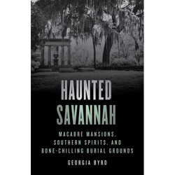 Haunted Savannah: Macabre Mansions, Southern Spirits, and Bone-Chilling Burial Grounds - Paperback | Books | Wiccan Center