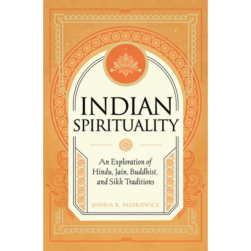 Indian Spirituality: An Exploration of Hindu, Jain, Buddhist, and Sikh Traditions - Hardcover | Books | Wiccan Center