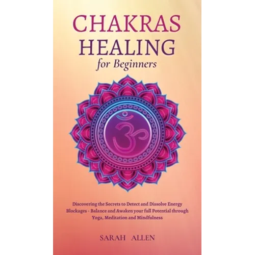 Chakras Healing for Beginners: Discovering the Secrets to Detect and Dissolve Energy Blockages - Balance and Awaken your full Potential through Yoga, - Hardcover | Books | Wiccan Center