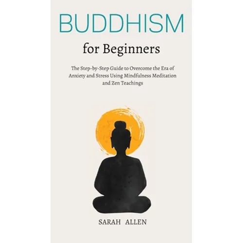 Buddhism for beginners: The Step-by-Step Guide to Overcome the Era of Anxiety and Stress Using Mindfulness Meditation and Zen Teachings - Hardcover | Books | Wiccan Center