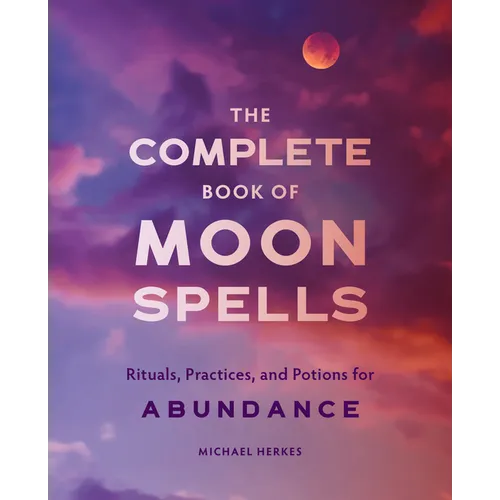 The Complete Book of Moon Spells: Rituals, Practices, and Potions for Abundance - Paperback | Books | Wiccan Center