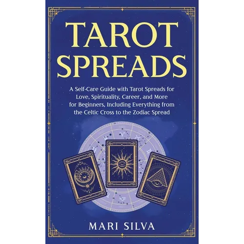 Tarot Spreads: A Self-Care Guide with Tarot Spreads for Love, Spirituality, Career, and More for Beginners, Including Everything from the Celtic Cross - Hardcover | Books | Wiccan Center