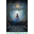 Spiritual Cleansing: The Ultimate Guide to Psychic Protection, Reiki, Ways to Cleanse Your Chakras, Auras, and Raising Your Vibration - Hardcover | Books | Wiccan Center