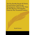 The Pre-Earthly Deeds Of Christ, Occult Science And Occult Development, Christ At The Time Of The Mystery Of Golgotha, Christ In The Twentieth Century - Paperback | Books | Wiccan Center