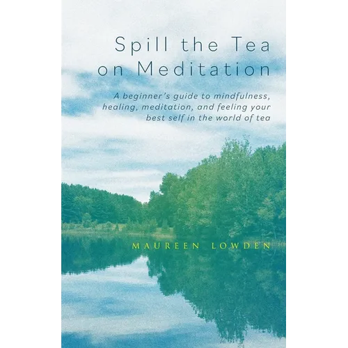 Spill the Tea on Meditation: A beginner's guide to mindfulness, healing, meditation, and feeling your best self in the world of tea - Paperback | Books | Wiccan Center