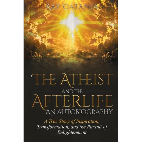 The Atheist and the Afterlife - an Autobiography: A True Story of Inspiration, Transformation, and the Pursuit of Enlightenment - Paperback | Books | Wiccan Center