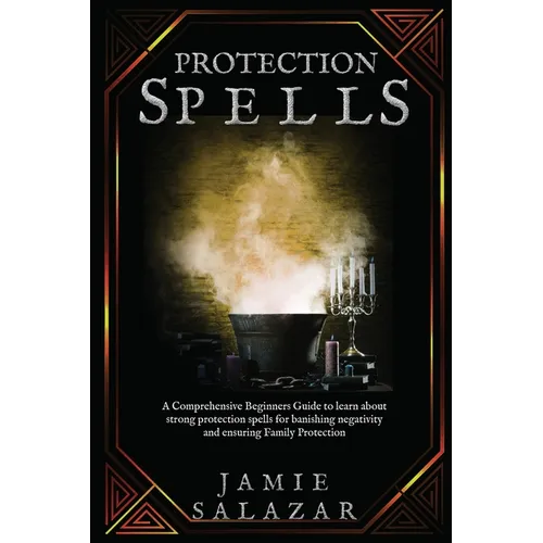 Protection Spells: A Comprehensive Beginners Guide to learn about strong protection spells for banishing negativity and ensuring Family Protection - Paperback | Books | Wiccan Center
