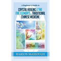 A Beginner's Guide to Crystal Healing & the Five Elements of Traditional Chinese Medicine - Paperback | Books | Wiccan Center