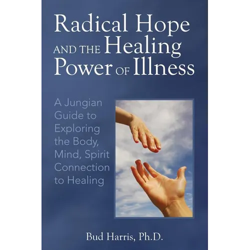 Radical Hope and the Healing Power of Illness: A Jungian Guide to Exploring the Body, Mind, Spirit Connection to Healing - Paperback | Books | Wiccan Center