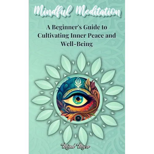 Mindful Meditation: A Beginner's Guide to Cultivating Inner Peace and Well-Being - Transform Your Life with the Power of Mindfulness and Meditation Te - Paperback | Books | Wiccan Center