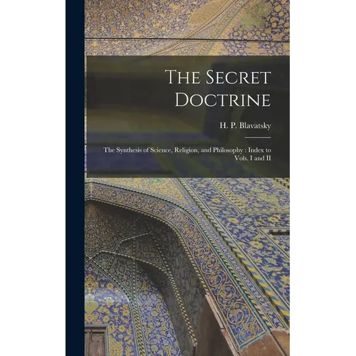 The Secret Doctrine: The Synthesis of Science, Religion, and Philosophy: Index to Vols. I and II - Hardcover | Books | Wiccan Center