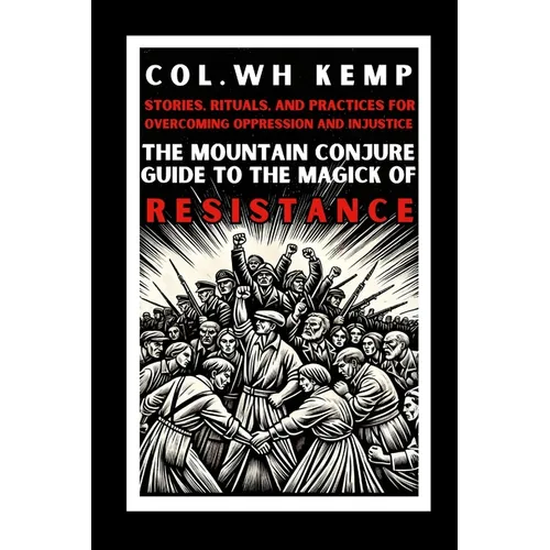 The Mountain Conjure Guide to the Magick of Resistance: Stories, Rituals, and Practices for Overcoming Oppression and Injustice - Paperback