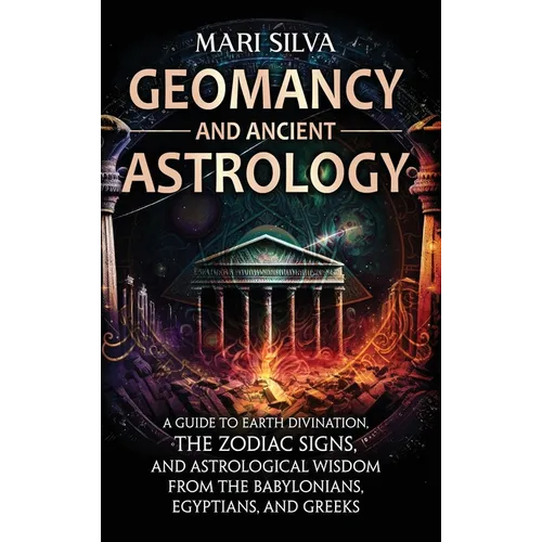Geomancy and Ancient Astrology: A Guide to Earth Divination, the Zodiac Signs, and Astrological Wisdom from the Babylonians, Egyptians, and Greeks - Hardcover | Books | Wiccan Center