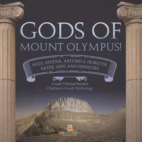 Gods of Mount Olympus!: Ares, Athena, Artemis & Demeter, Greek Gods and Goddesses Grade 5 Social Studies Children's Greek Mythology - Paperback | Books | Wiccan Center