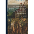 Studies in the Fairy Mythology of Arthurian Romance - Paperback