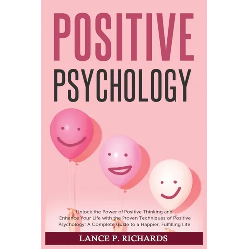 Positive Psychology: Unlock the Power of Positive Thinking and Enhance Your Life with the Proven Techniques of Positive Psychology: A Complete Guide t - Paperback | Books | Wiccan Center
