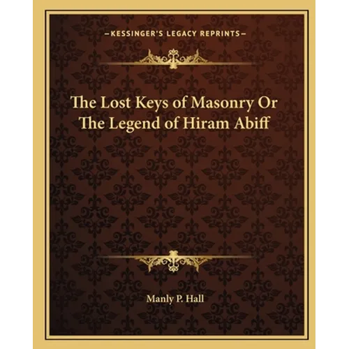 The Lost Keys of Masonry Or The Legend of Hiram Abiff - Paperback