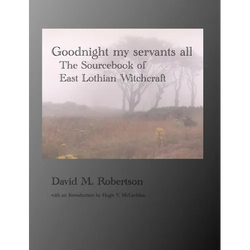 Goodnight My Servants All: The Sourcebook of East Lothian Witchcraft - Paperback | Books | Wiccan Center