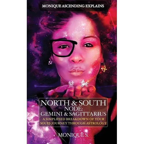 Monique Ascending Explains North & South Node: Gemini & Sagittarius: A Simplified Breakdown of Your Soul's Journey Through Astrology - Paperback | Books | Wiccan Center